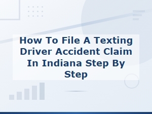 How to File a Texting Driver Accident Claim in Indiana