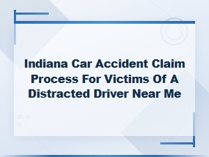 Steps to File a Distracted Driving Claim in Indiana
