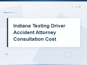 Indiana Texting Driver Accident Attorney Consultation Fees