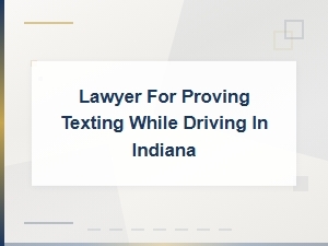 Indiana Lawyer for Proving Texting While Driving